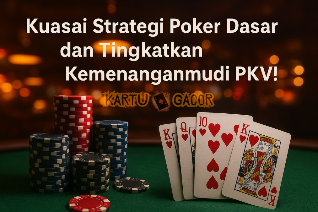 Strategi Poker Dasar yang Wajib Dikuasai Pemain PKV